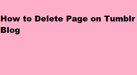 How to Delete Page on Tumblr Blog