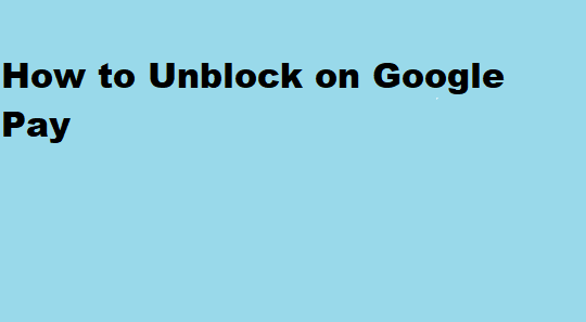 How to Unblock on Google Pay